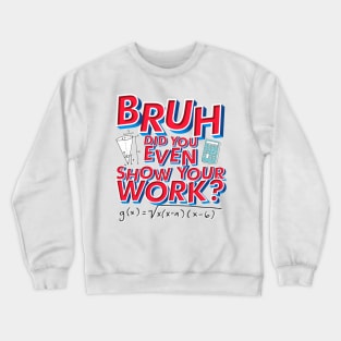 Did you even show your work bro? Crewneck Sweatshirt